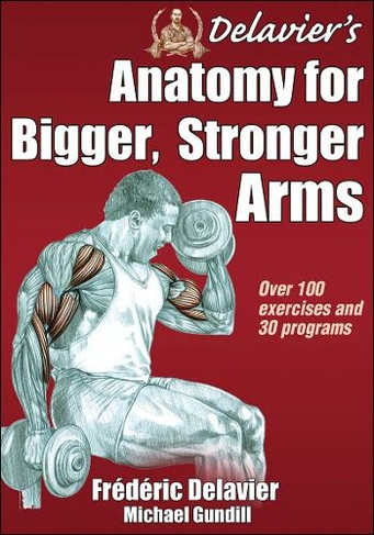 Delavier's Anatomy for Bigger, Stronger Arms: (Anatomy)