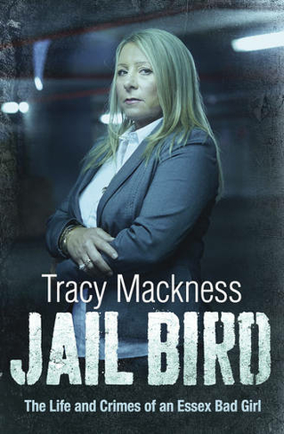 Jail Bird - The Life and Crimes of an Essex Bad Girl: (Paperback Original)