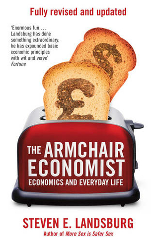 The Armchair Economist: Economics & Everyday Life (Reissue)