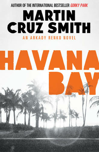 Havana Bay: (The Arkady Renko Novels 4)