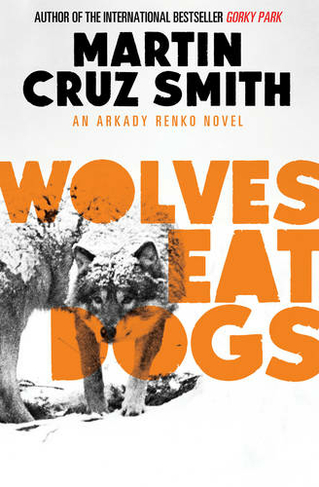 Wolves Eat Dogs: (The Arkady Renko Novels 5)