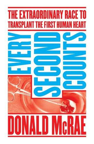 Every Second Counts: The Extraordinary Race to Transplant the First Human Heart (Re-issue)
