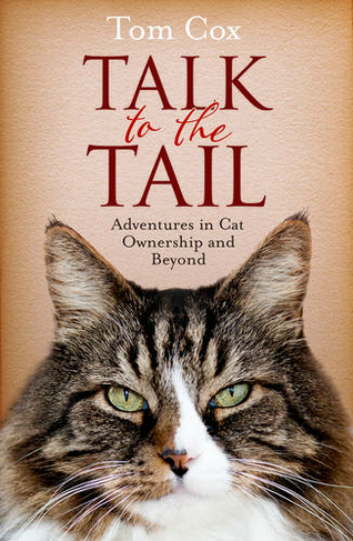 Talk to the Tail: Adventures in Cat Ownership and Beyond (Reissue)