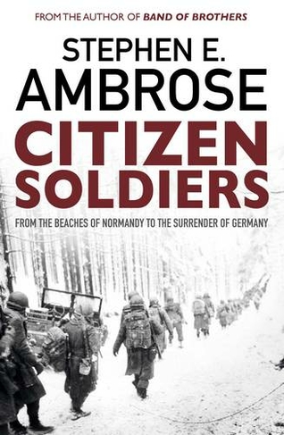 Citizen Soldiers: From The Normandy Beaches To The Surrender Of Germany (Reissue)