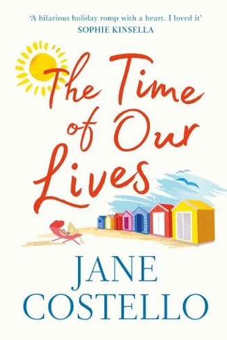 The Time of Our Lives: 'Funny, sexy and moving - a hilarious holiday romp with a heart. I loved it' SOPHIE KINSELLA