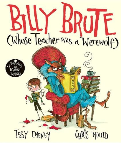 Billy Brute Whose Teacher Was a Werewolf: (Twisted Tales for Devilish Darlings)