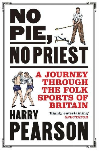 No Pie, No Priest: A Journey through the Folk Sports of Britain
