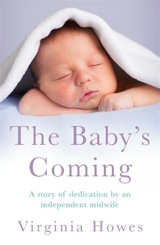 The Baby's Coming: A Story of Dedication by an Independent Midwife