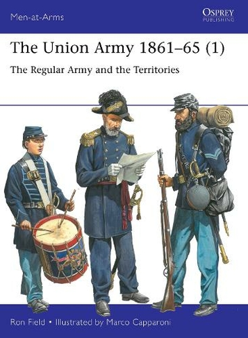 The Union Army 1861-65 (1): The Regular Army and the Territories (Men-at-Arms)