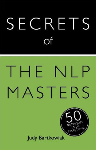 Secrets of the NLP Masters: 50 Techniques to be Exceptional (Secrets of Success)