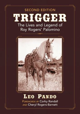 Trigger: The Lives and Legend of Roy Rogers' Palomino (2nd Revised edition)