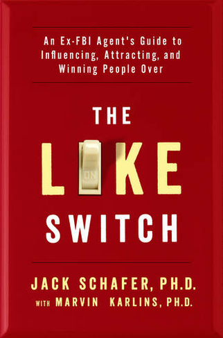 The Like Switch: An Ex-FBI Agent's Guide to Influencing, Attracting, and Winning People Over (The Like Switch Series 1)
