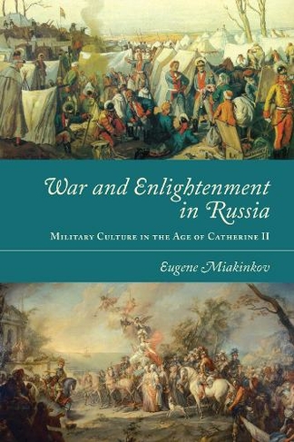 War and Enlightenment in Russia: Military Culture in the Age of Catherine II