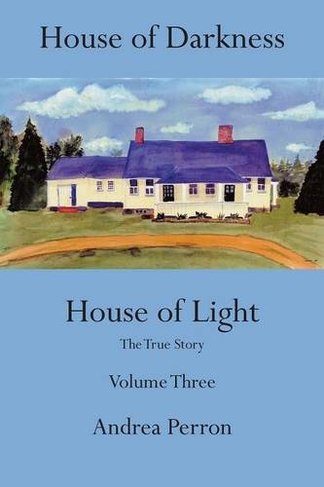 House of Darkness, House of Light: Volume 3 The true story