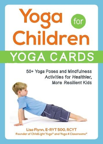 Yoga for Children--Yoga Cards: 50+ Yoga Poses and Mindfulness Activities for Healthier, More Resilient Kids (Yoga for Children Series Boxed Set)