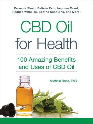 CBD Oil for Health: 100 Amazing Benefits and Uses of CBD Oil (For Health Series)