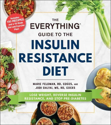 The Everything Guide to the Insulin Resistance Diet: Lose Weight, Reverse Insulin Resistance, and Stop Pre-Diabetes (Everything (R) Series)