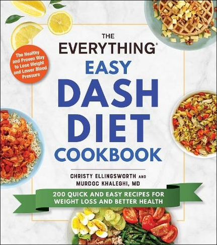 The Everything Easy DASH Diet Cookbook: 200 Quick and Easy Recipes for Weight Loss and Better Health (Everything (R) Series)