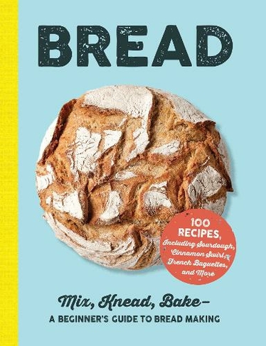 Bread: Mix, Knead, Bake-A Beginner's Guide to Bread Making