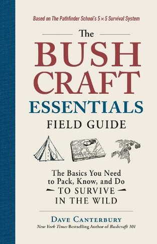 The Bushcraft Essentials Field Guide: The Basics You Need to Pack, Know, and Do to Survive in the Wild (Bushcraft Survival Skills Series)