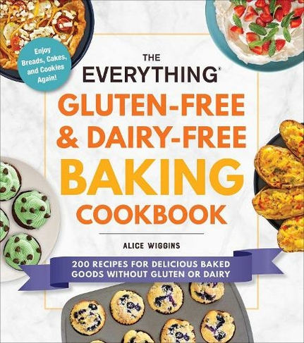 The Everything Gluten-Free & Dairy-Free Baking Cookbook: 200 Recipes for Delicious Baked Goods Without Gluten or Dairy (Everything (R) Series)