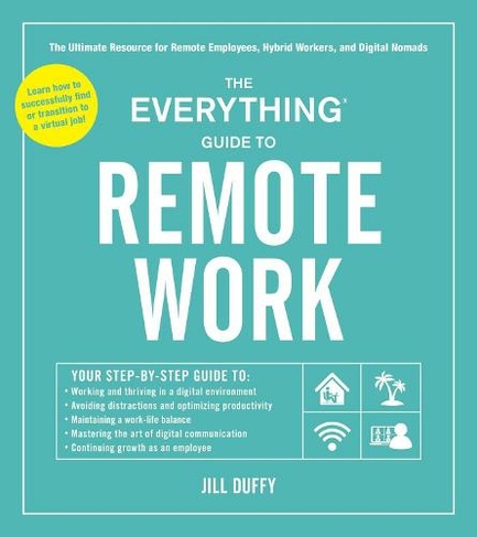 The Everything Guide to Remote Work: The Ultimate Resource for Remote Employees, Hybrid Workers, and Digital Nomads (Everything (R) Series)