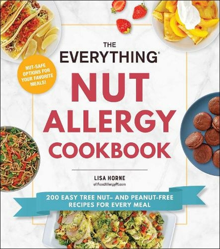 The Everything Nut Allergy Cookbook: 200 Easy Tree Nut- and Peanut-Free Recipes for Every Meal (Everything (R) Series)