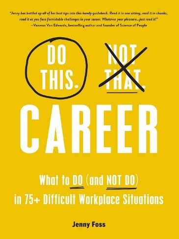 Do This, Not That: Career: What to Do (and NOT Do) in 75+ Difficult Workplace Situations (Do This Not That Series)