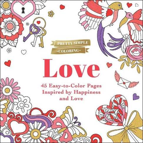 Pretty Simple Coloring: Love: 45 Easy-to-Color Pages Inspired by Happiness and Love (Pretty Simple Coloring)