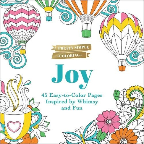Pretty Simple Coloring: Joy: 45 Easy-to-Color Pages Inspired by Whimsy and Fun (Pretty Simple Coloring)