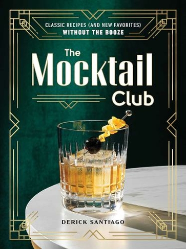 The Mocktail Club: Classic Recipes (and New Favorites) Without the Booze