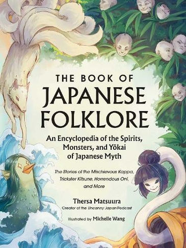 The Book of Japanese Folklore: An Encyclopedia of the Spirits, Monsters, and Yokai of Japanese Myth: The Stories of the Mischievous Kappa, Trickster Kitsune, Horrendous Oni, and More (World Mythology and Folklore Series)