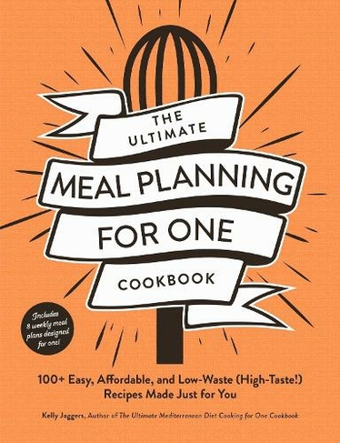 The Ultimate Meal Planning for One Cookbook: 100+ Easy, Affordable, and Low-Waste (High-Taste!) Recipes Made Just for You (Ultimate for One Cookbooks Series)