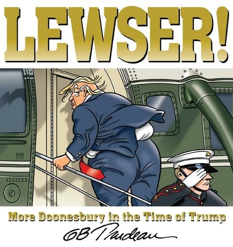 LEWSER!: More Doonesbury in the Time of Trump (Doonesbury)