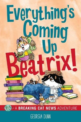 Everything's Coming Up Beatrix!: A Breaking Cat News Adventure (Breaking Cat News 6)