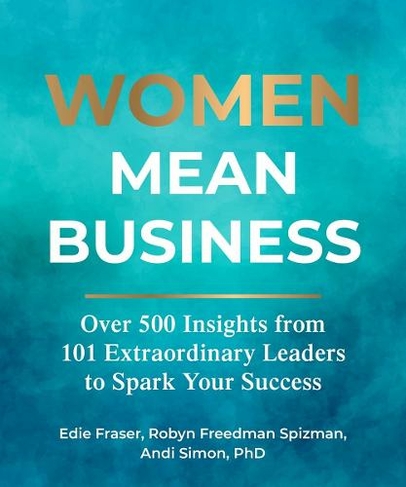 Women Mean Business: Over 500 Insights from Extraordinary Leaders to Spark Your Success