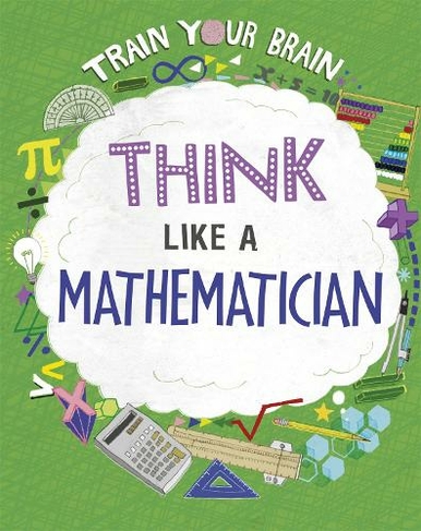 Train Your Brain: Think Like a Mathematician: (Train Your Brain Illustrated edition)
