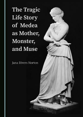 The Tragic Life Story of Medea as Mother, Monster, and Muse: (Unabridged edition)