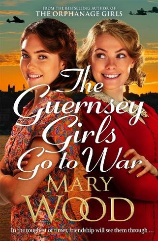 The Guernsey Girls Go to War: A heart-breaking historical novel of two friends torn apart by war (The Guernsey Girls)