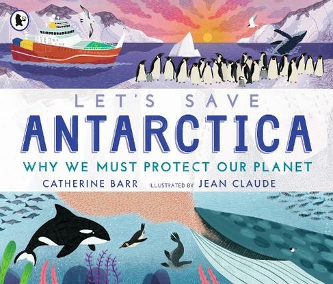 Let's Save Antarctica: Why we must protect our planet: (Let's Save ...)
