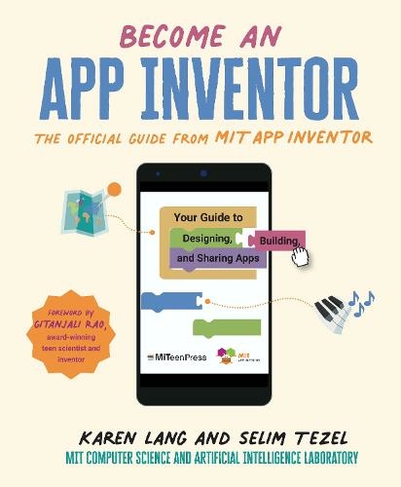 Become an App Inventor: The Official Guide from MIT App Inventor: Your Guide to Designing, Building, and Sharing Apps (MITeen Press)
