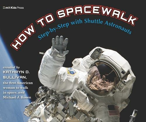 How to Spacewalk: Step-by-Step with Shuttle Astronauts (MIT Kids Press)