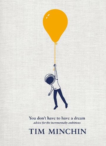 You Don't Have To Have A Dream: Advice for the Incrementally Ambitious