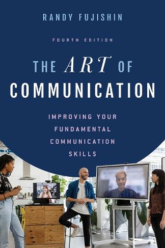 The Art of Communication: Improving Your Fundamental Communication Skills (Fourth Edition)