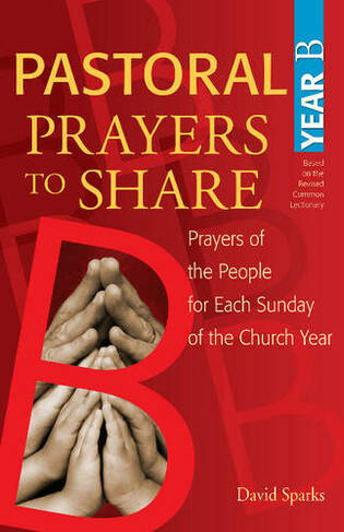 Pastoral Prayers to Share Year B: Prayers of the People for Each Sunday of the Church Year
