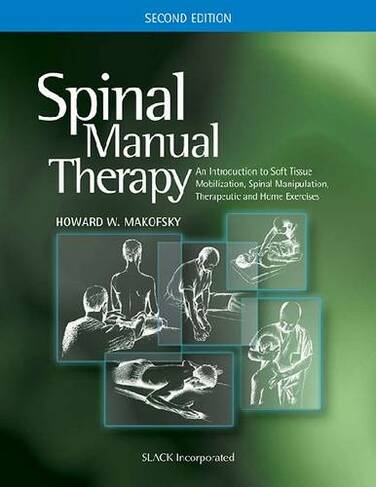 Spinal Manual Therapy: An Introduction to Soft Tissue Mobilization, Spinal Manipulation, Therapeutic and Home Exercises (2nd Revised edition)