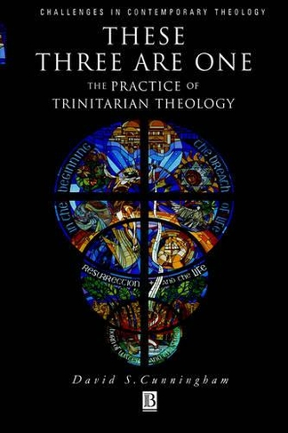 These Three are One: The Practice of Trinitarian Theology (Challenges in Contemporary Theology)