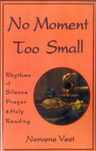 No Moment Too Small: Rhythms of Silence, Prayer, and Holy Reading