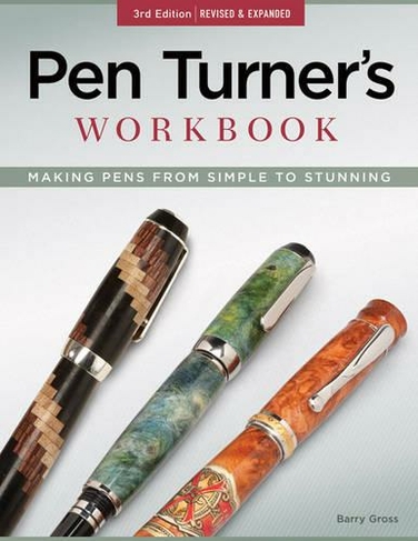 Pen Turner's Workbook, 3rd Edition Revised and Expanded: Making Pens from Simple to Stunning (Expanded)