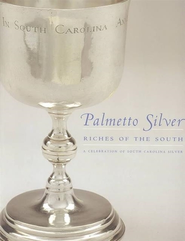 Palmetto Silver: Riches of the South - A Celebration of South Carolina Silver